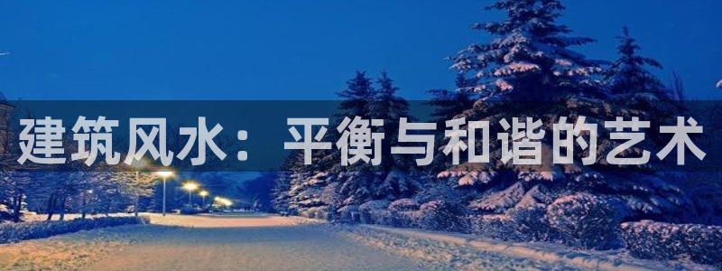 乐发彩票平台后方：建筑风水：平衡与和谐的艺术