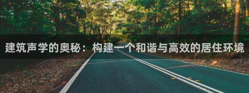 发乐发彩票平台注册码：建筑声学的奥秘：构建一个和谐与高效的居住环境
